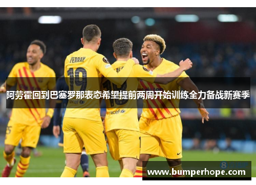 阿劳霍回到巴塞罗那表态希望提前两周开始训练全力备战新赛季