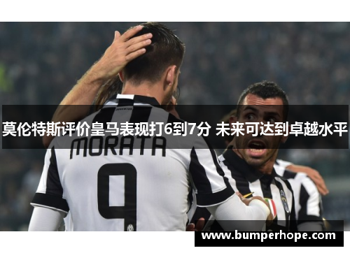 莫伦特斯评价皇马表现打6到7分 未来可达到卓越水平